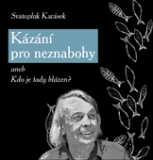 Karásek Svatopluk: Kázání pro neznabohy aneb Kdo je tady blázen?